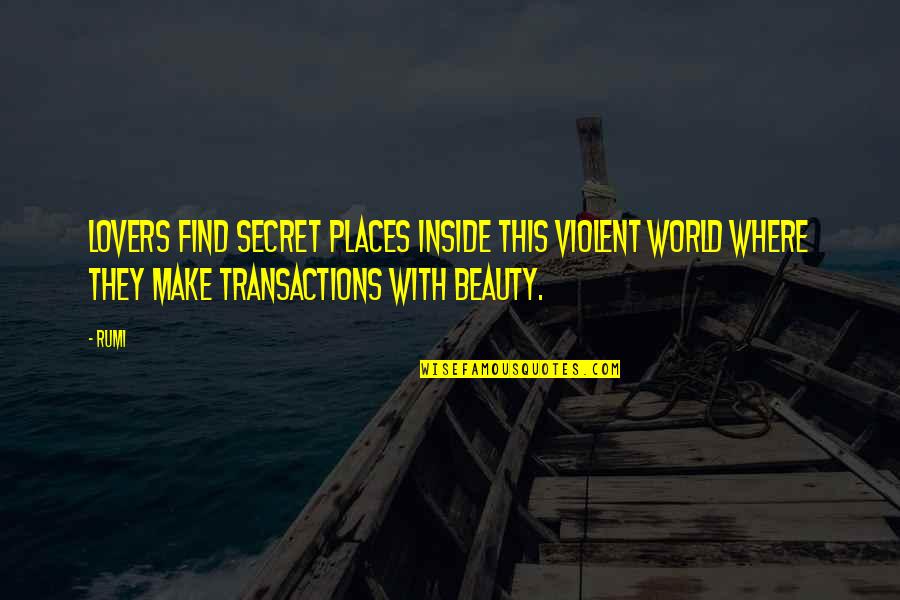 Transactions Quotes By Rumi: Lovers find secret places inside this violent world