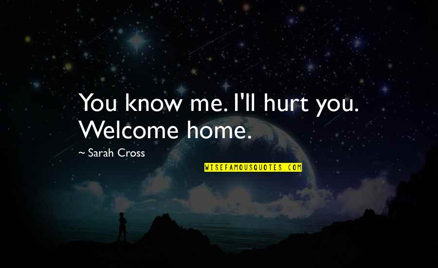 Transacton Quotes By Sarah Cross: You know me. I'll hurt you. Welcome home.