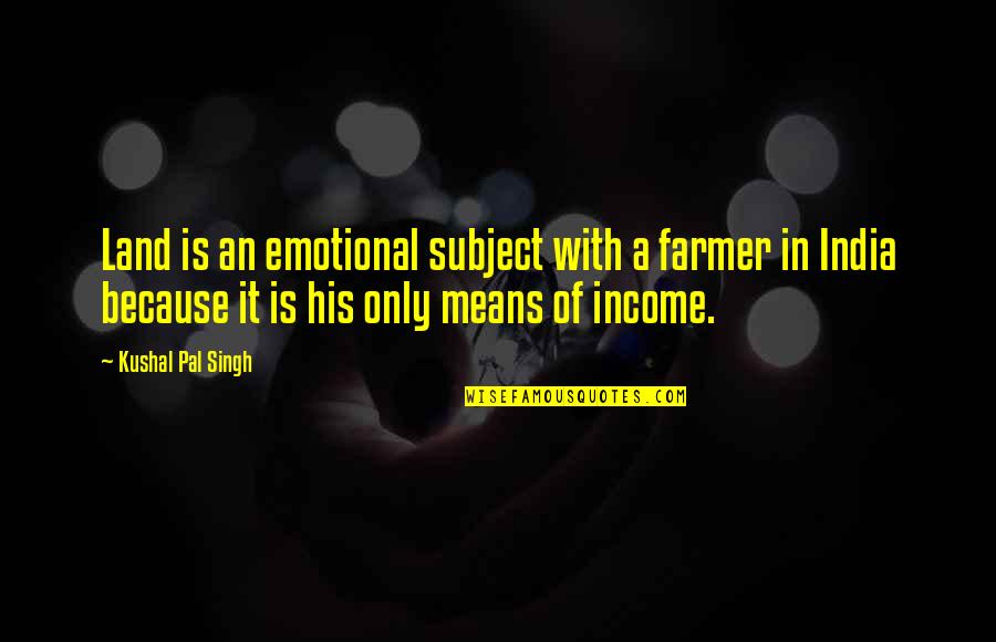 Transakcja Wojny Quotes By Kushal Pal Singh: Land is an emotional subject with a farmer Transakcja Wojny Quotes By Kushal Pal Singh: Land is an emotional subject with a farmer