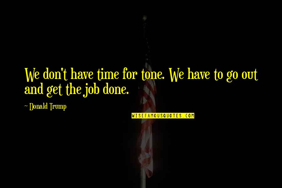 Transaksi Quotes By Donald Trump: We don't have time for tone. We have