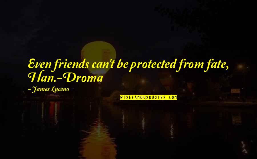 Transaksi Quotes By James Luceno: Even friends can't be protected from fate, Han.-Droma Transaksi Quotes By James Luceno: Even friends can't be protected from fate, Han.-Droma