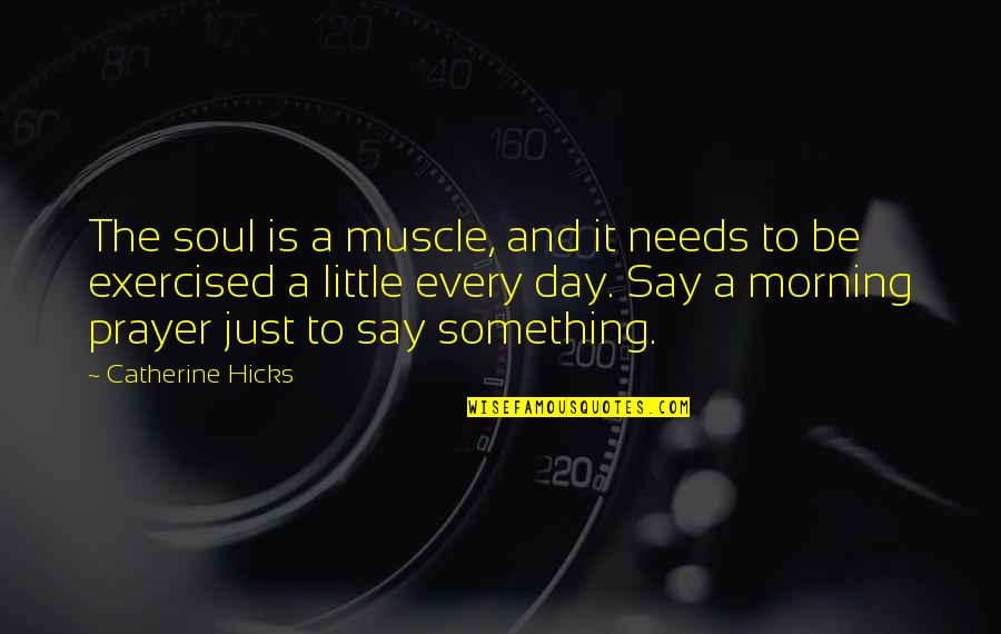 Transalpine Cemetery Quotes By Catherine Hicks: The soul is a muscle, and it needs Transalpine Cemetery Quotes By Catherine Hicks: The soul is a muscle, and it needs
