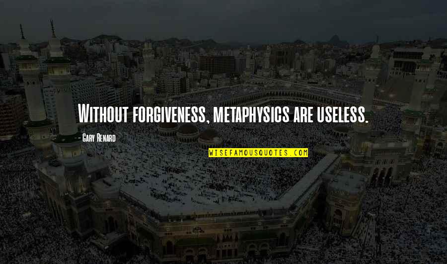 Transamerica Life Quotes By Gary Renard: Without forgiveness, metaphysics are useless.