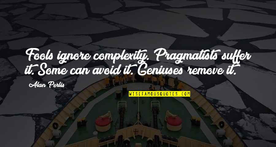 Transamerica Term Life Quotes By Alan Perlis: Fools ignore complexity. Pragmatists suffer it. Some can