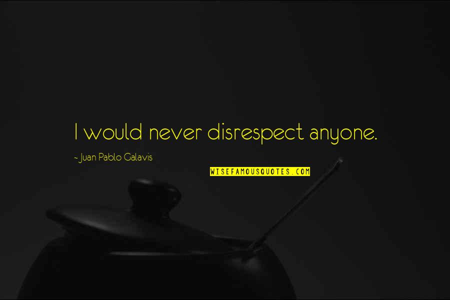 Transamerica Term Life Quotes By Juan Pablo Galavis: I would never disrespect anyone.