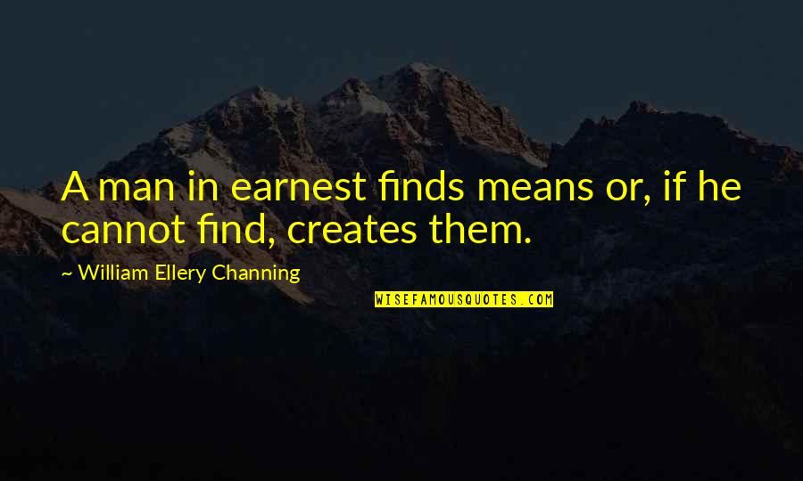 Transbordador Maritimo Quotes By William Ellery Channing: A man in earnest finds means or, if Transbordador Maritimo Quotes By William Ellery Channing: A man in earnest finds means or, if