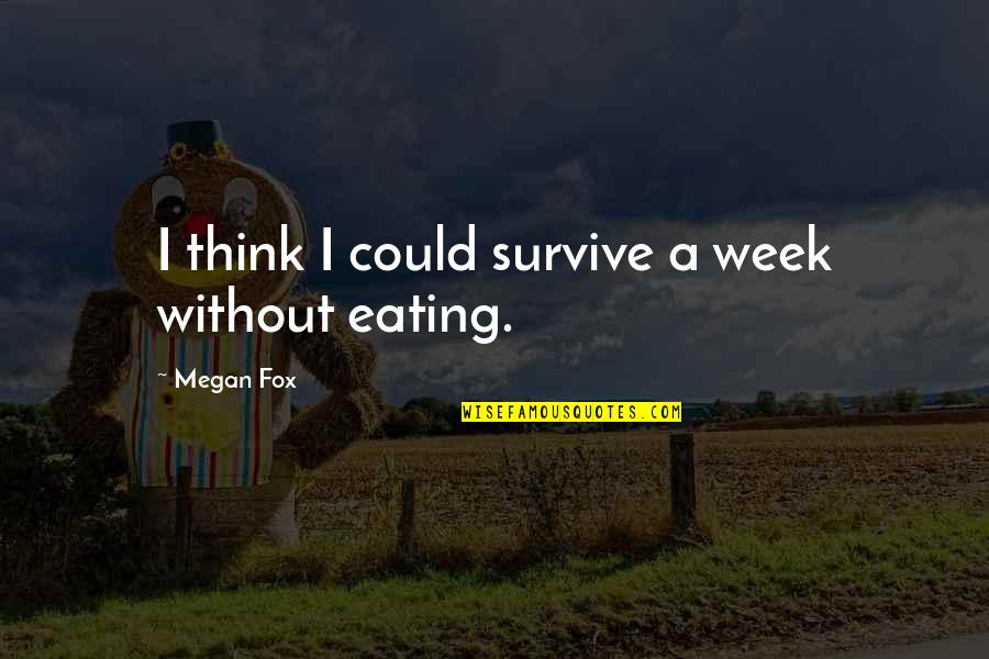 Transbordadores Quotes By Megan Fox: I think I could survive a week without Transbordadores Quotes By Megan Fox: I think I could survive a week without