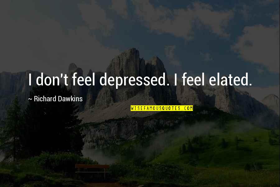 Transbordando Quotes By Richard Dawkins: I don't feel depressed. I feel elated.