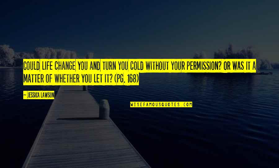 Transcendence Quote Quotes By Jessica Lawson: Could life change you and turn you cold