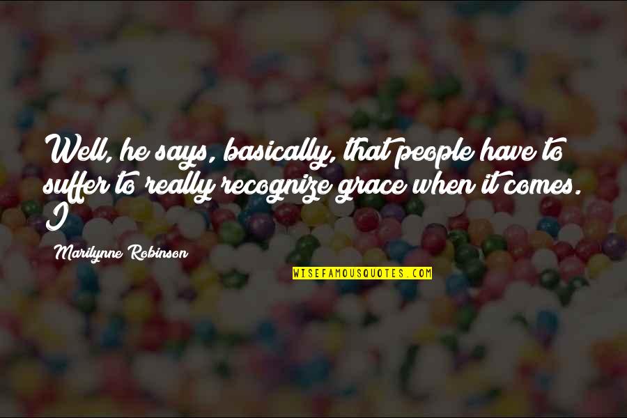 Transcendence Quote Quotes By Marilynne Robinson: Well, he says, basically, that people have to