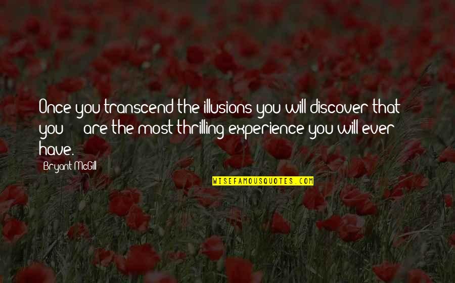Transcendence Quotes By Bryant McGill: Once you transcend the illusions you will discover
