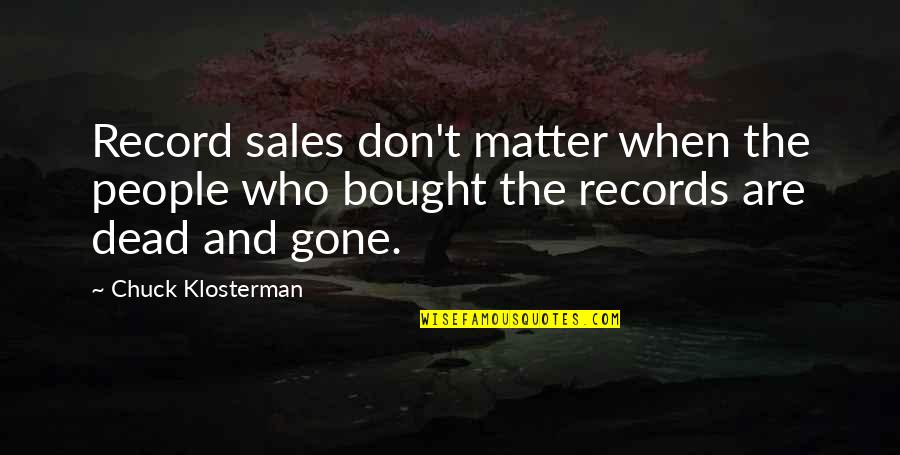 Transcendence Quotes By Chuck Klosterman: Record sales don't matter when the people who