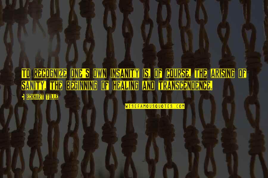 Transcendence Quotes By Eckhart Tolle: To recognize one's own insanity is, of course,