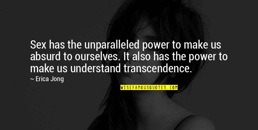 Transcendence Quotes By Erica Jong: Sex has the unparalleled power to make us