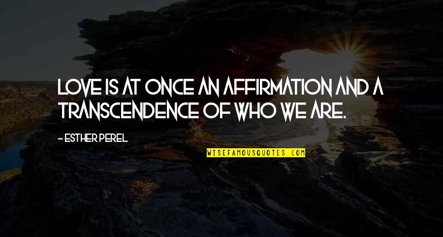 Transcendence Quotes By Esther Perel: Love is at once an affirmation and a
