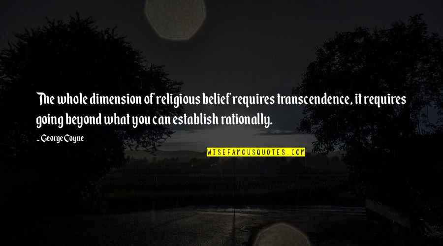 Transcendence Quotes By George Coyne: The whole dimension of religious belief requires transcendence,