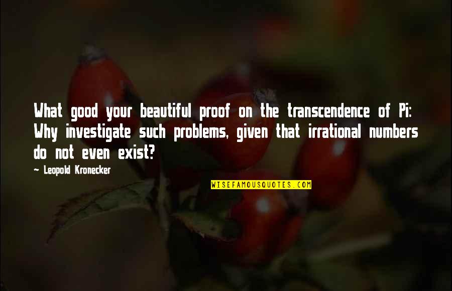 Transcendence Quotes By Leopold Kronecker: What good your beautiful proof on the transcendence