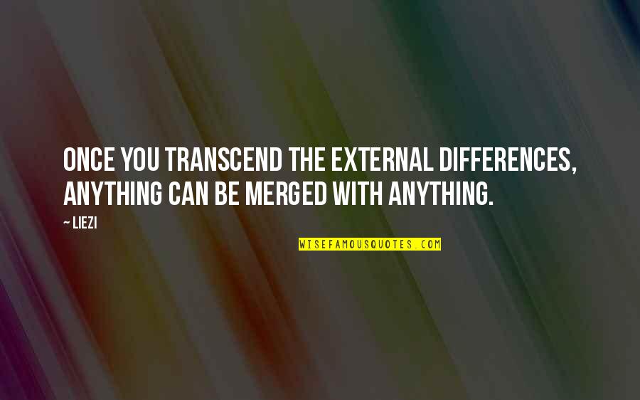 Transcendence Quotes By Liezi: Once you transcend the external differences, anything can