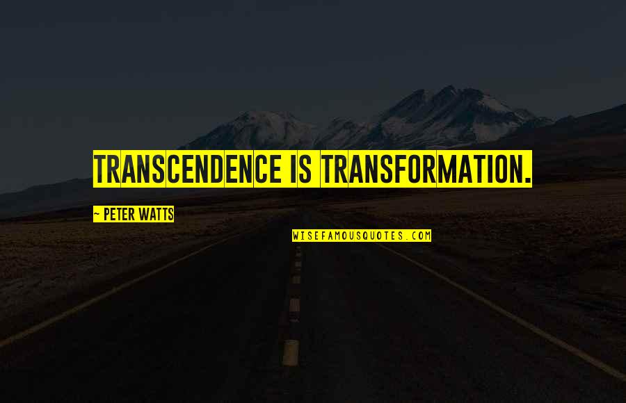 Transcendence Quotes By Peter Watts: Transcendence is transformation.