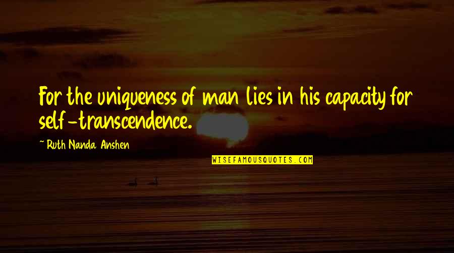 Transcendence Quotes By Ruth Nanda Anshen: For the uniqueness of man lies in his