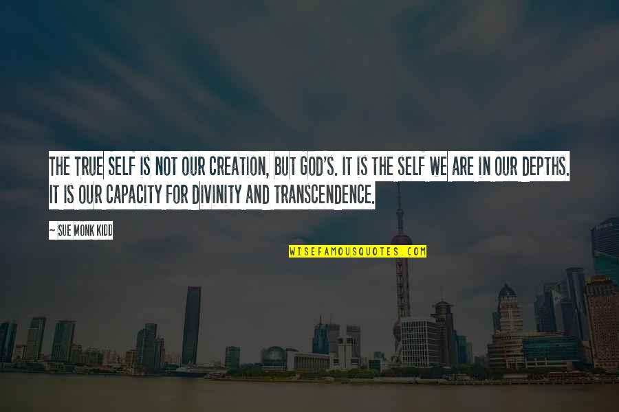 Transcendence Quotes By Sue Monk Kidd: The True Self is not our creation, but