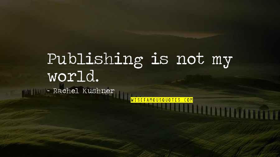Transcendence Will Caster Quotes By Rachel Kushner: Publishing is not my world.
