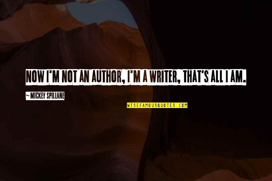 Transcendencia Quotes By Mickey Spillane: Now I'm not an author, I'm a writer,