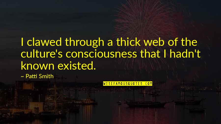Transcendencia Quotes By Patti Smith: I clawed through a thick web of the