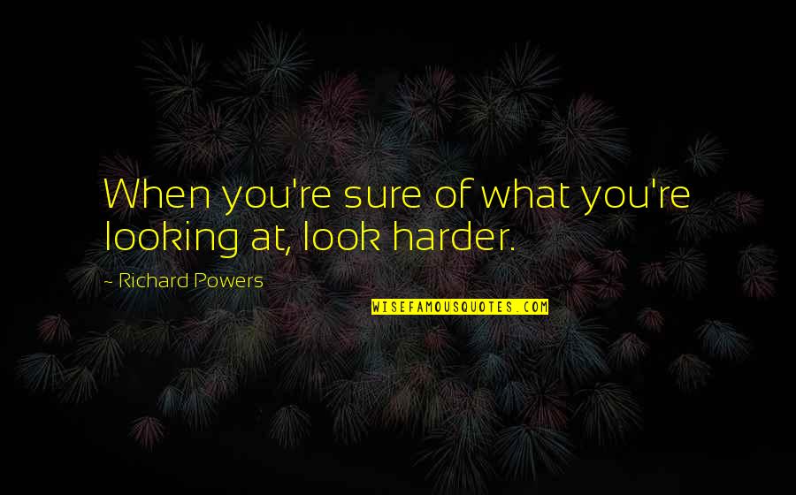 Transcendencia Wikipedia Quotes By Richard Powers: When you're sure of what you're looking at,