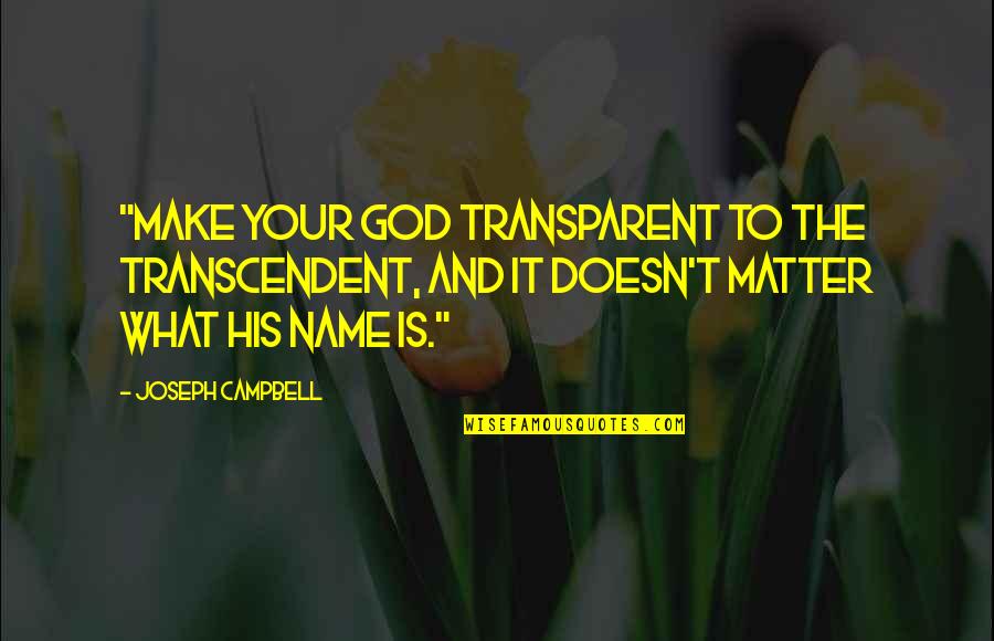 Transcendent God Quotes By Joseph Campbell: "Make your god transparent to the transcendent, and