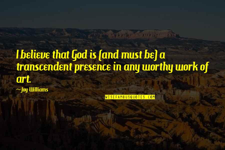 Transcendent God Quotes By Joy Williams: I believe that God is (and must be)