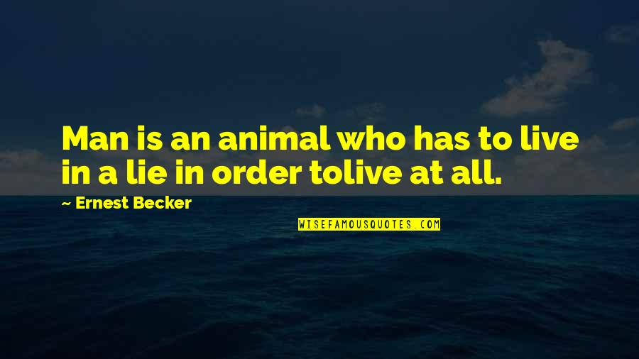 Transcendent Man Quotes By Ernest Becker: Man is an animal who has to live