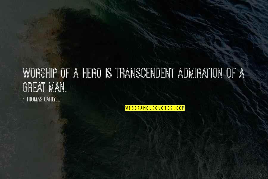 Transcendent Man Quotes By Thomas Carlyle: Worship of a hero is transcendent admiration of