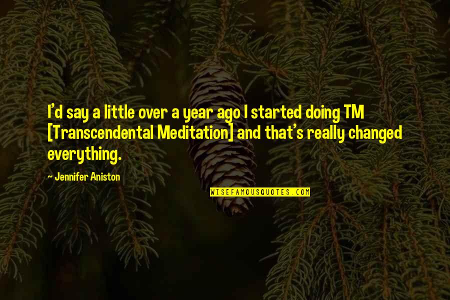Transcendental Meditation Quotes By Jennifer Aniston: I'd say a little over a year ago