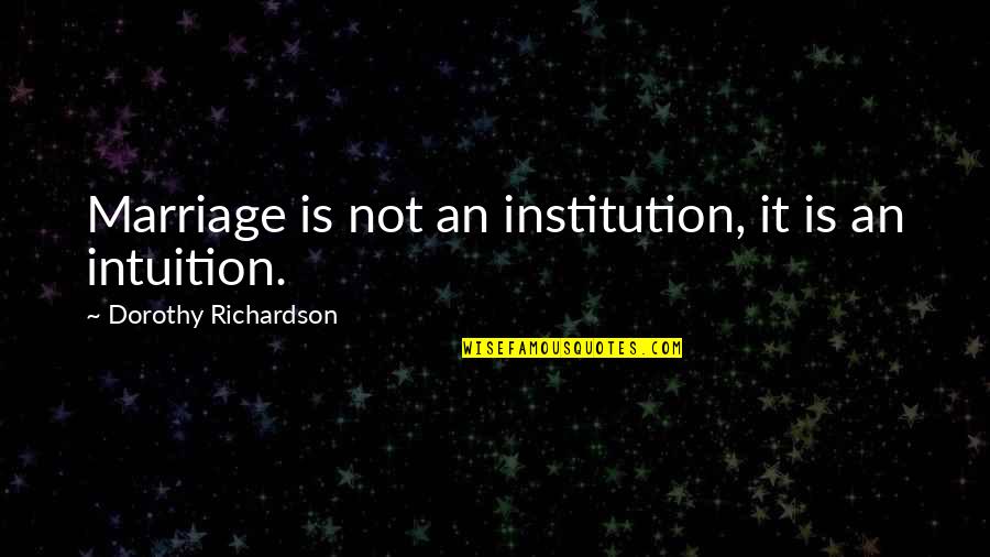 Transcendentalism By Henry David Thoreau Quotes By Dorothy Richardson: Marriage is not an institution, it is an