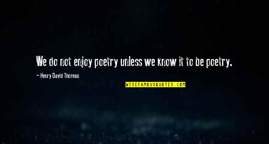 Transcendentalism By Henry David Thoreau Quotes By Henry David Thoreau: We do not enjoy poetry unless we know