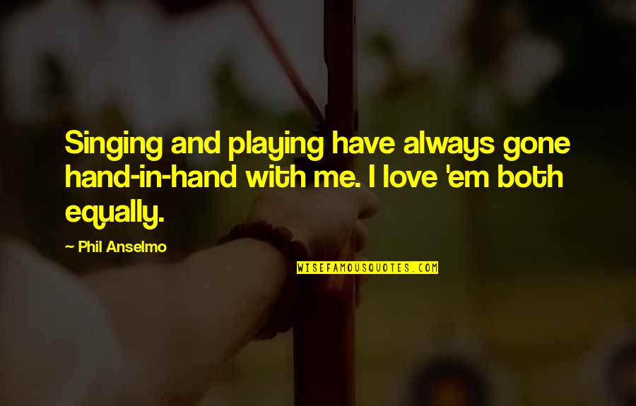 Transcendentalism By Henry David Thoreau Quotes By Phil Anselmo: Singing and playing have always gone hand-in-hand with