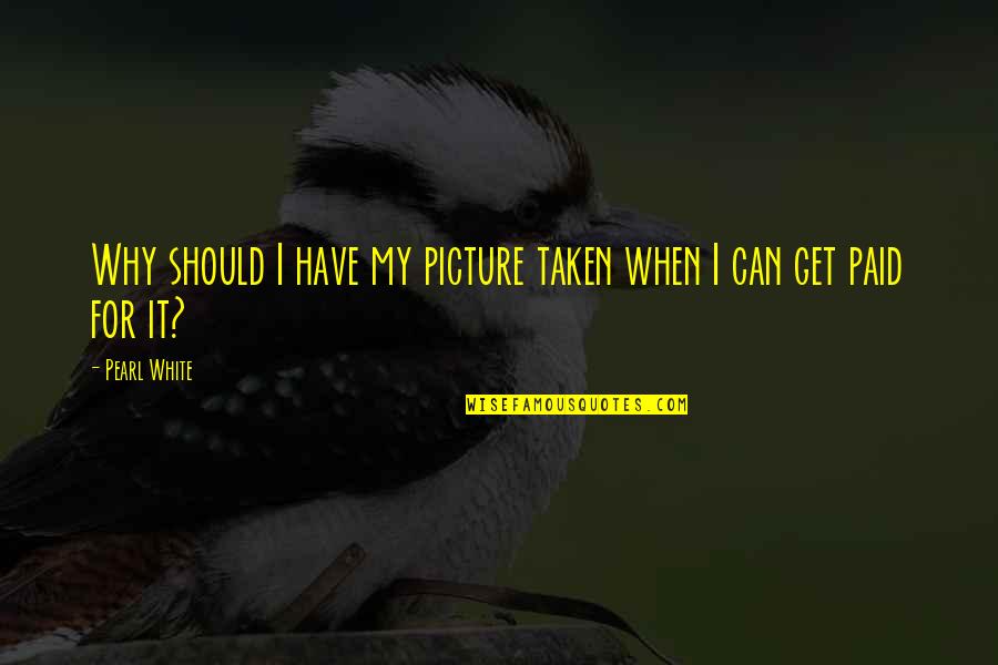Transcendentalism Intuition Quotes By Pearl White: Why should I have my picture taken when