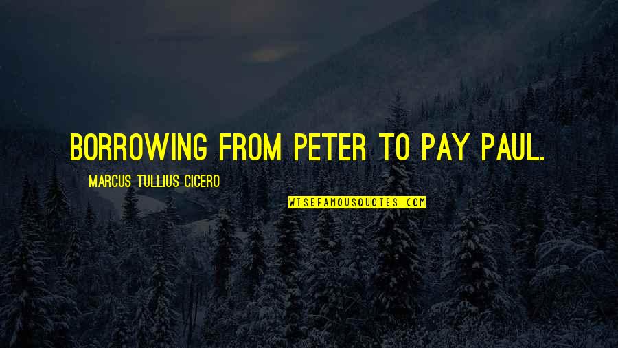 Transcendentalist Love Quotes By Marcus Tullius Cicero: Borrowing from Peter to pay Paul.