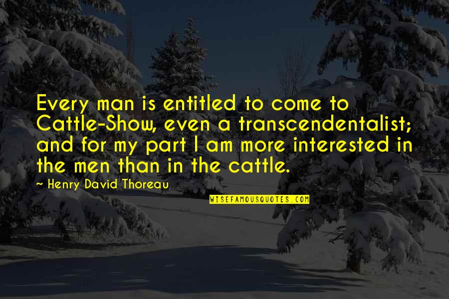 Transcendentalist Quotes By Henry David Thoreau: Every man is entitled to come to Cattle-Show,