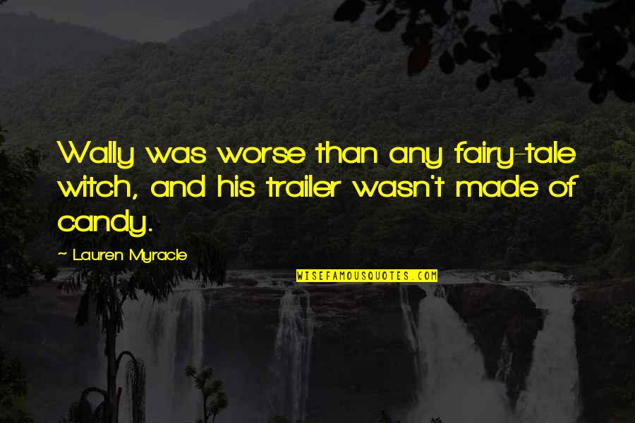 Transcendentalist Quotes By Lauren Myracle: Wally was worse than any fairy-tale witch, and