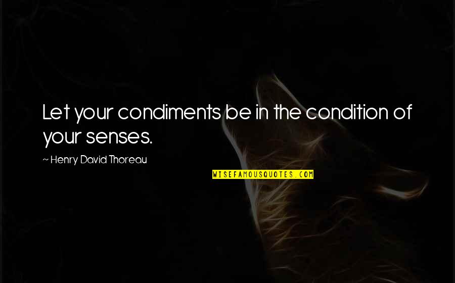 Transcendentalist Self Reliance Quotes By Henry David Thoreau: Let your condiments be in the condition of