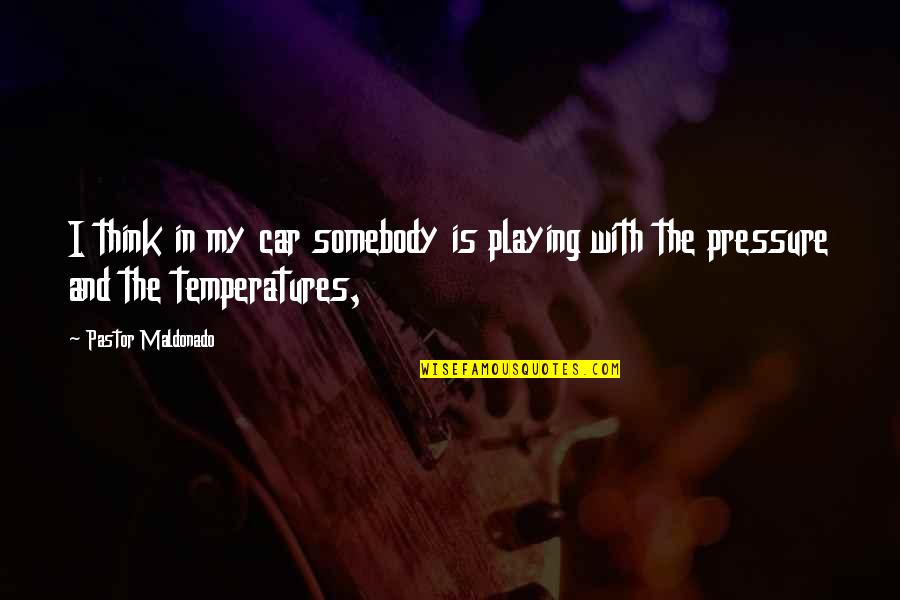 Transcendente Functie Quotes By Pastor Maldonado: I think in my car somebody is playing