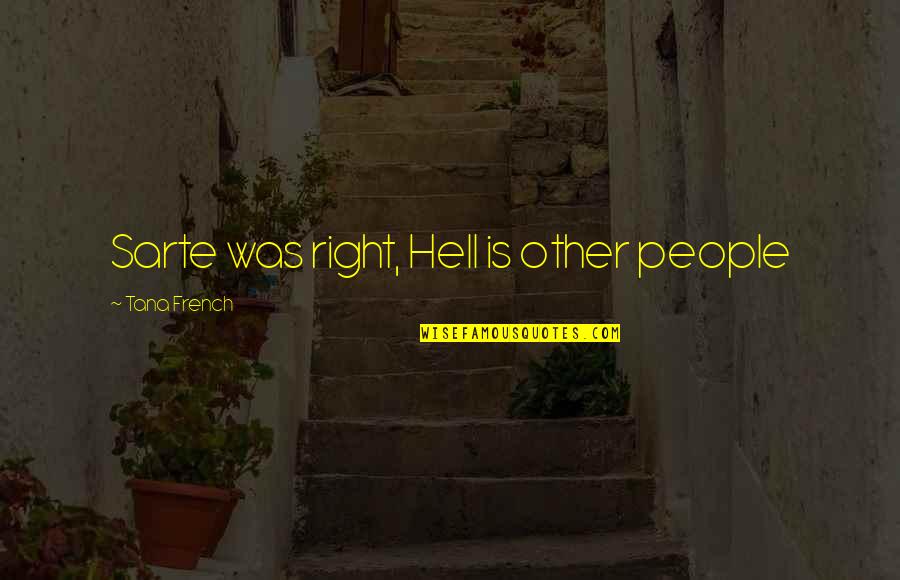 Transcendente Functie Quotes By Tana French: Sarte was right, Hell is other people Transcendente Functie Quotes By Tana French: Sarte was right, Hell is other people