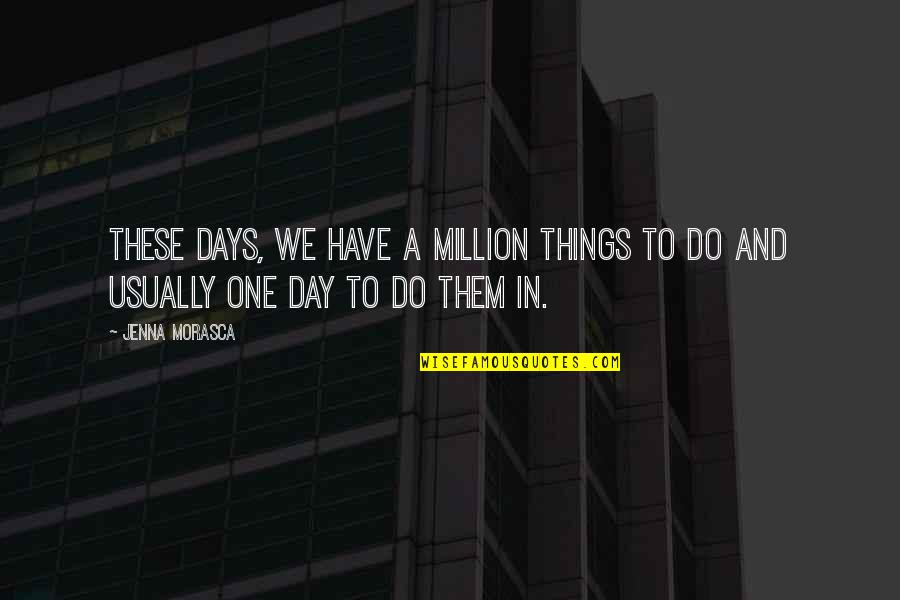 Transcendentent Quotes By Jenna Morasca: These days, we have a million things to