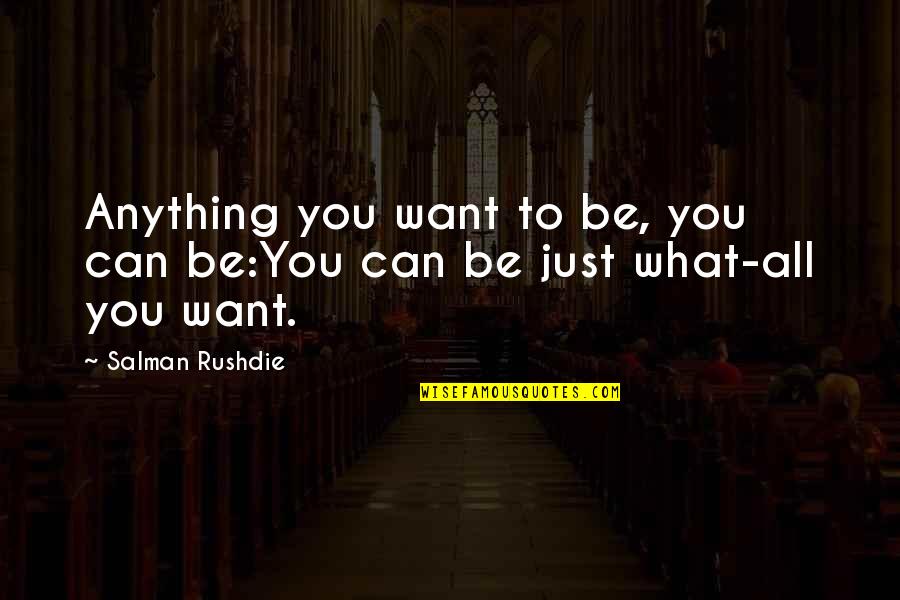 Transcendentent Quotes By Salman Rushdie: Anything you want to be, you can be:You