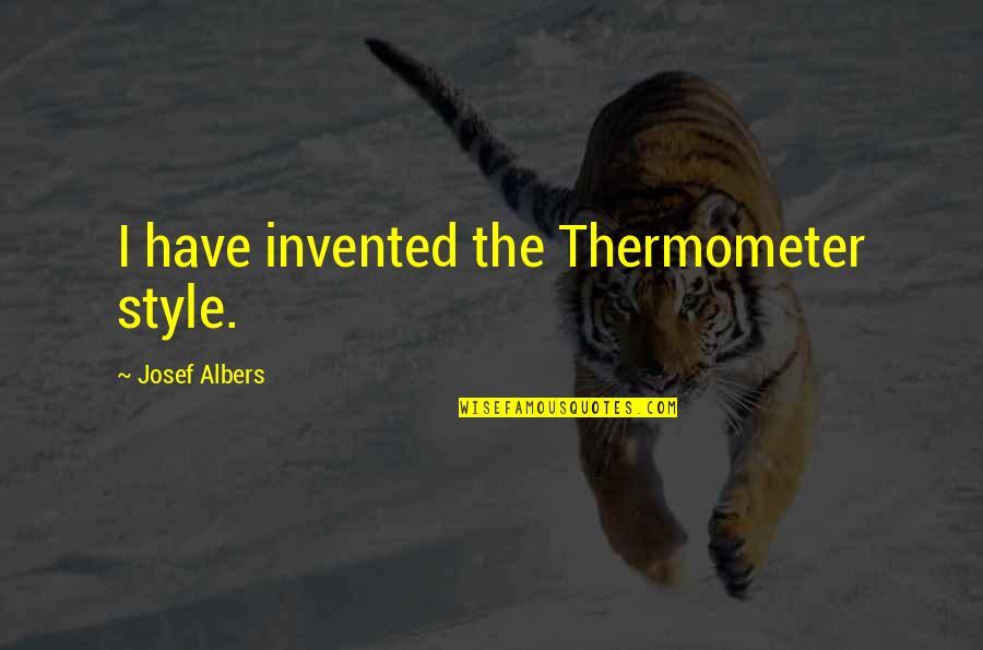 Transcendenterfly God Quotes By Josef Albers: I have invented the Thermometer style. Transcendenterfly God Quotes By Josef Albers: I have invented the Thermometer style.