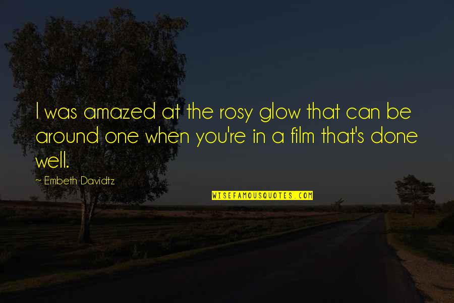 Transcendently Quotes By Embeth Davidtz: I was amazed at the rosy glow that