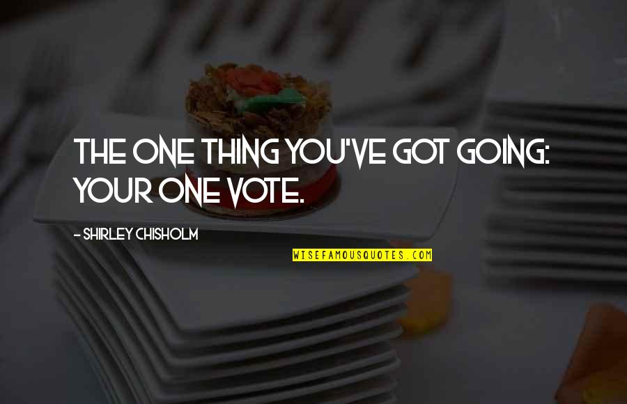 Transcenders Aliens Quotes By Shirley Chisholm: The one thing you've got going: your one Transcenders Aliens Quotes By Shirley Chisholm: The one thing you've got going: your one