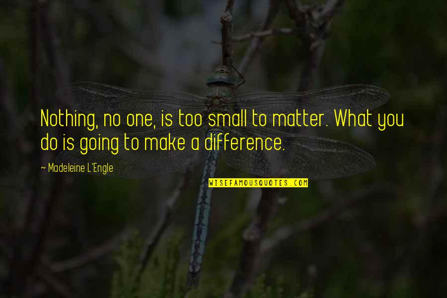 Transcenders Movie Quotes By Madeleine L'Engle: Nothing, no one, is too small to matter. Transcenders Movie Quotes By Madeleine L'Engle: Nothing, no one, is too small to matter.
